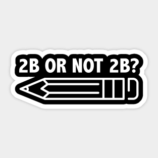 Funny Teacher for Art School 2B OR NOT 2B To Be Or Not To Be Sticker